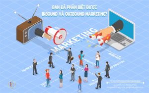 Bạn đã phân biệt được inbound và outbound marketing?