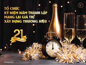 Tổ chức kỉ niệm năm thành lập mang lại giá trị xây dựng thương hiệu