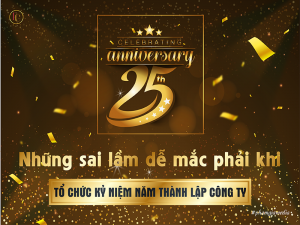 Những sai lầm dễ mắc phải khi tổ chức kỉ niệm năm thành lập công ty