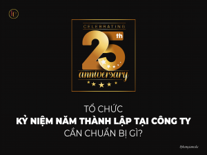 Tổ chức kỷ niệm năm thành lập tại công ty cần chuẩn bị gì?