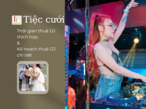 Thời gian thuê DJ: Lên kế hoạch cho tiệc cưới