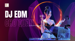 Thuê DJ EDM đẳng cấp cho quán