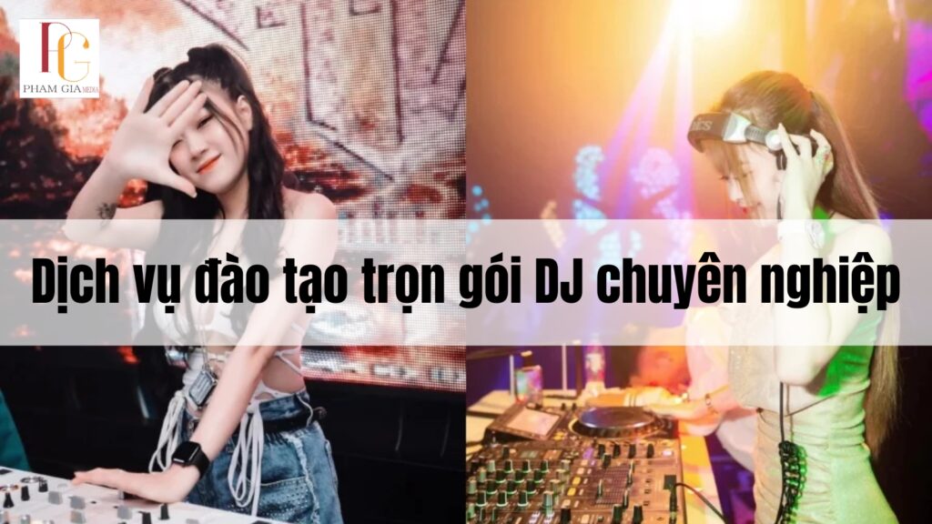 Dịch vụ đào tạo trọn gói DJ chuyên nghiệp