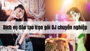 Dịch vụ đào tạo trọn gói DJ chuyên nghiệp