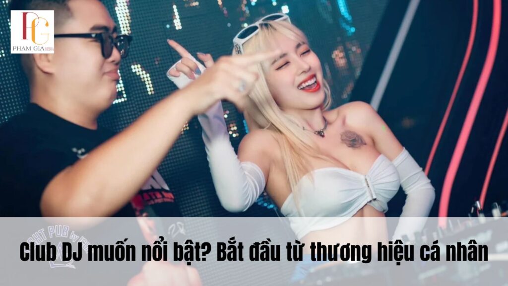 Club DJ muốn nổi bật? Bắt đầu từ thương hiệu cá nhân