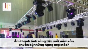 Âm thanh ánh sáng tiệc cuối năm cần chuẩn bị những hạng mục nào?