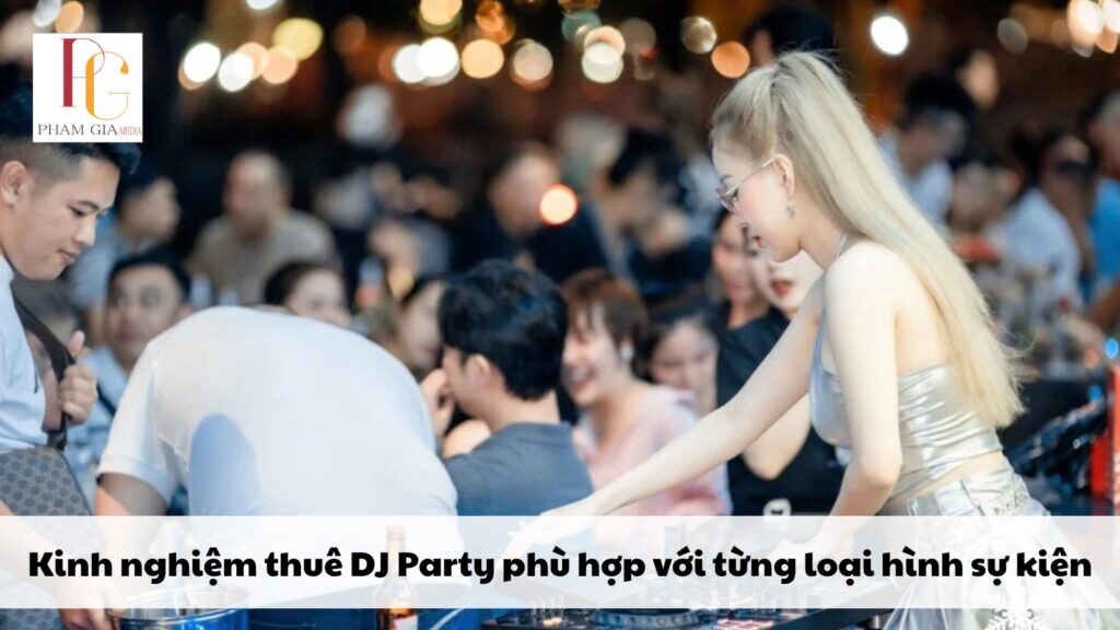 Kinh nghiệm thuê DJ Party phù hợp với từng loại hình sự kiện