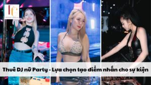 Thuê DJ nữ Party - Lựa chọn tạo điểm nhấn cho sự kiện