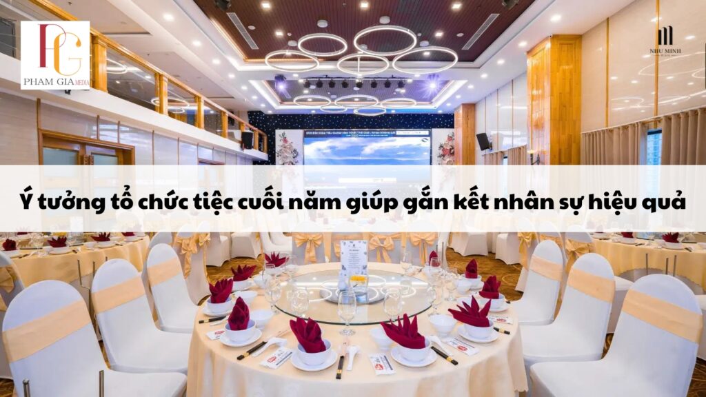 Ý tưởng tổ chức tiệc cuối năm giúp gắn kết nhân sự hiệu quả