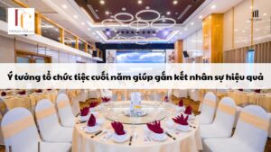 Ý tưởng tổ chức tiệc cuối năm giúp gắn kết nhân sự hiệu quả