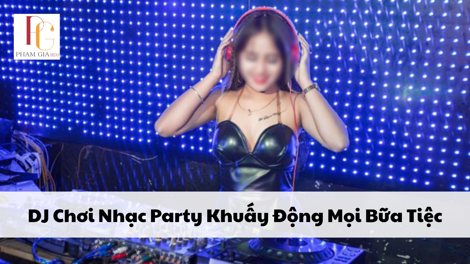 DJ Chơi Nhạc Party Khuấy Động Mọi Bữa Tiệc