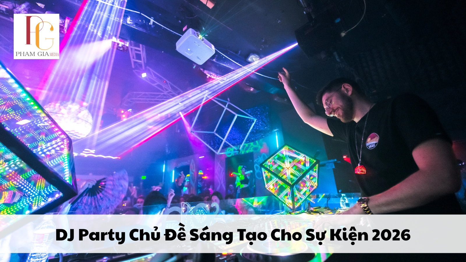 DJ Party Chủ Đề Sáng Tạo Cho Sự Kiện 2026