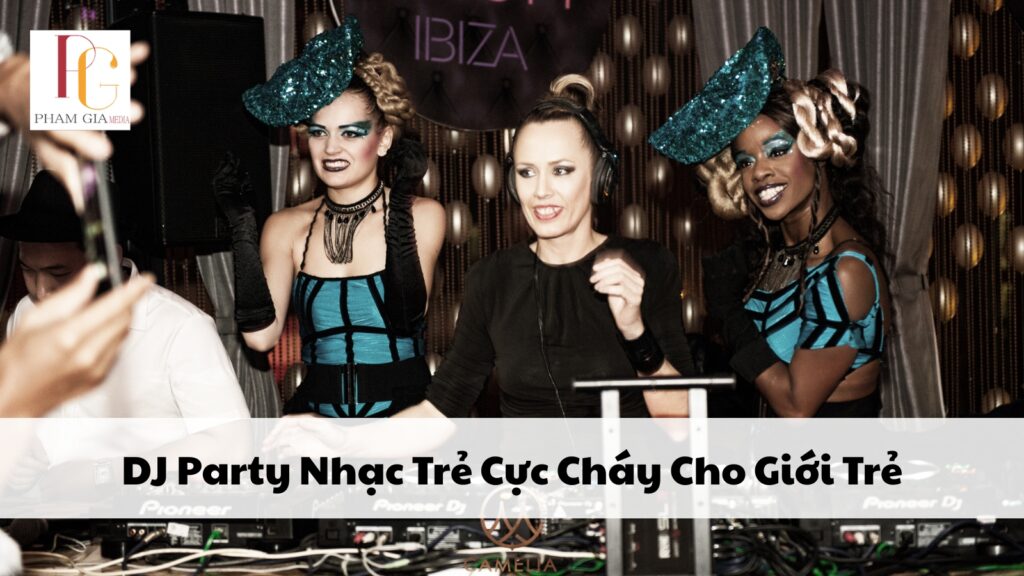 DJ Party Nhạc Trẻ Cực Cháy Cho Giới Trẻ