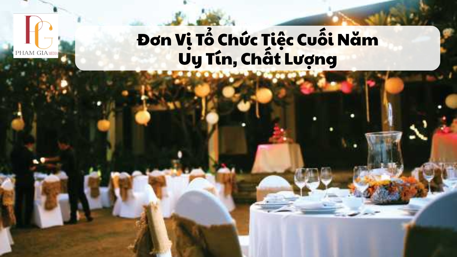 Đơn Vị Tổ Chức Tiệc Cuối Năm Uy Tín, Chất Lượng