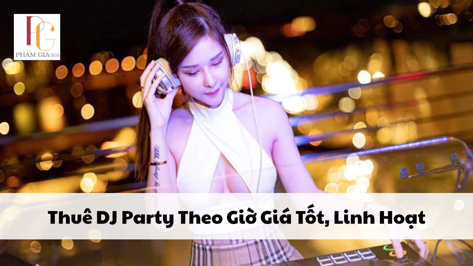 Thuê DJ Party Theo Giờ Giá Tốt, Linh Hoạt