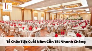 Tổ Chức Tiệc Cuối Năm Gần Tôi Nhanh Chóng