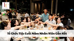 Tổ Chức Tiệc Cuối Năm Nhân Viên Gắn Kết