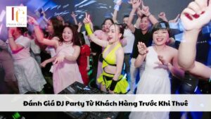 Đánh Giá DJ Party Từ Khách Hàng Trước Khi Thuê