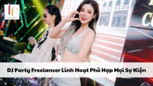 DJ Party Freelancer Linh Hoạt Phù Hợp Mọi Sự Kiện