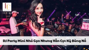 DJ Party Mini Nhỏ Gọn Nhưng Vẫn Cực Kỳ Bùng Nổ