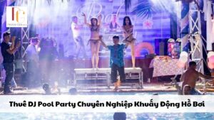 Thuê DJ Pool Party Chuyên Nghiệp Khuấy Động Hồ Bơi
